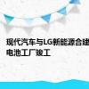 现代汽车与LG新能源合建的印尼电池工厂竣工