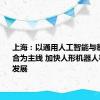 上海：以通用人工智能与制造业融合为主线 加快人形机器人等高质量发展