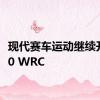 现代赛车运动继续开发i20 WRC