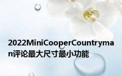 2022MiniCooperCountryman评论最大尺寸最小功能