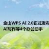 金山WPS AI 2.0正式发布！新增AI写作等4个办公助手