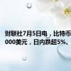 财联社7月5日电，比特币失守55000美元，日内跌超5%。