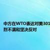 中方在WTO表达对美301调查强烈不满和坚决反对