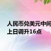 人民币兑美元中间价较上日调升16点