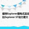 福特Explorer插电式混合动力车比Explorer ST动力更大