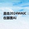 直击2024WAIC：AI正在颠覆AI