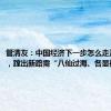 管清友：中国经济下一步怎么走没人教你，蹚出新路需“八仙过海、各显神通”