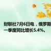 财联社7月6日电，俄罗斯经济第一季度同比增长5.4%。