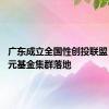 广东成立全国性创投联盟 超千亿元基金集群落地