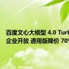 百度文心大模型 4.0 Turbo面向企业开放 通用版降价 70%