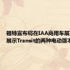 福特宣布将在IAA商用车展览会上展示Transit的两种电动版本