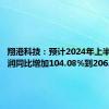 翔港科技：预计2024年上半年净利润同比增加104.08%到206.12%