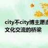 city不city博主愿当中外文化交流的桥梁