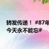 转发传递！ #87年前的今天永不能忘#