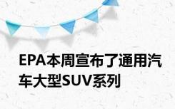 EPA本周宣布了通用汽车大型SUV系列