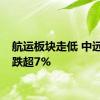 航运板块走低 中远海控跌超7%