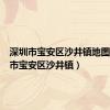 深圳市宝安区沙井镇地图（深圳市宝安区沙井镇）