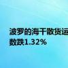 波罗的海干散货运价指数跌1.32%