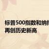 标普500指数和纳指盘初再创历史新高