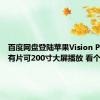 百度网盘登陆苹果Vision Pro：所有片可200寸大屏播放 看个爽