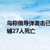 乌称俄导弹袭击已致基辅27人死亡