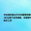 中央组织部从代中央管理党费中划拨2.31亿元用于支持湖南、安徽等9省市抢险救灾工作