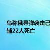 乌称俄导弹袭击已致基辅22人死亡