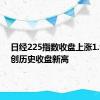 日经225指数收盘上涨1.96%，创历史收盘新高