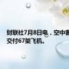 财联社7月8日电，空中客车6月交付67架飞机。