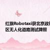 红旗Robotaxi获北京政策先行区无人化道路测试牌照