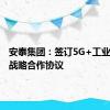 安泰集团：签订5G+工业互联网战略合作协议