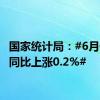 国家统计局：#6月份CPI同比上涨0.2%#