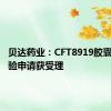 贝达药业：CFT8919胶囊临床试验申请获受理