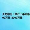 天奇股份：预计上半年净亏损7000万元-8000万元