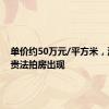 单价约50万元/平方米，深圳最贵法拍房出现