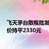 飞天茅台散瓶批发参考价持平2330元