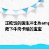 正吃饭的医生冲出&#32;救下牛肉卡喉的宝宝