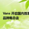 Vans 开启国内首家全新品牌概念店