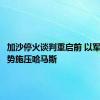 加沙停火谈判重启前 以军加大攻势施压哈马斯