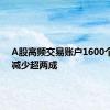 A股高频交易账户1600个 年内减少超两成