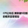 CPI公布后 美联储9月首次降息的概率显著增加