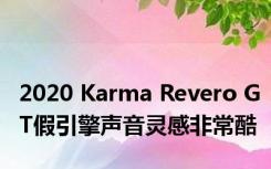 2020 Karma Revero GT假引擎声音灵感非常酷