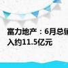 富力地产：6月总销售收入约11.5亿元