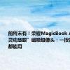 前所未有！荣耀MagicBook Art首发“灵动慧眼”磁吸摄像头：一按弹出 正反都能用