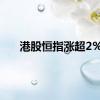 港股恒指涨超2%