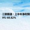 三联锻造：上半年净利预增35.09%-60.82%