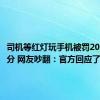 司机等红灯玩手机被罚200元扣3分 网友吵翻：官方回应了