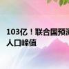 103亿！联合国预测全球人口峰值