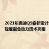 2021年奥迪Q5崭新设计和12V轻度混合动力技术亮相