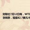 财联社7月12日电，WTI原油期货转跌，现报82.7美元/桶。